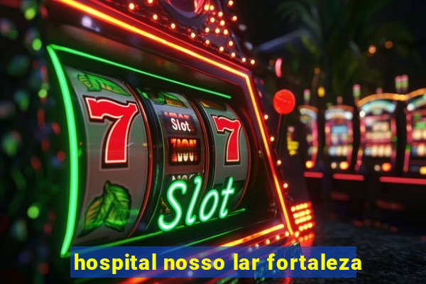 hospital nosso lar fortaleza